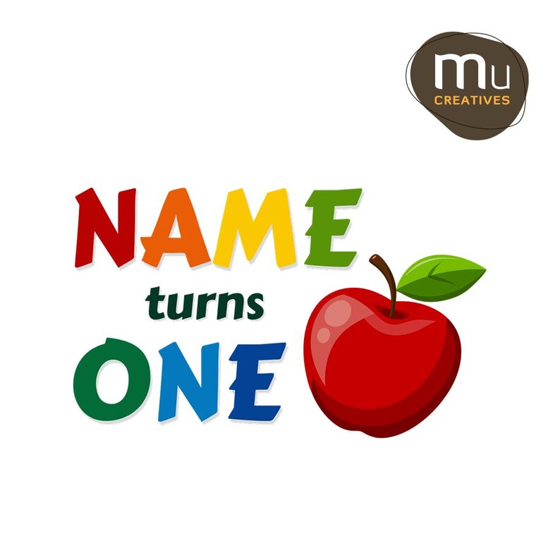 May include: A colorful graphic for a first birthday celebration. The design features the words "NAME turns ONE" in various colors, accompanied by a red apple with a green leaf. The logo for "mu creatives" is in the upper right corner.