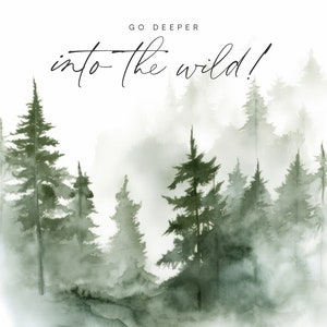 May include: Watercolor painting of a misty forest with tall green trees. The text "Go Deeper into the Wild!" is written in black cursive at the top of the image.