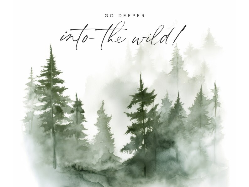 May include: Watercolor painting of a misty forest with tall green trees. The text "Go Deeper into the Wild!" is written in black cursive at the top of the image.
