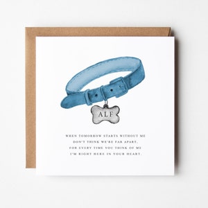 May include: A sympathy card featuring a watercolour illustration of a blue dog collar with a bone-shaped tag that reads "ALF". The card says "When tomorrow starts without me, don't think we're far apart. For every time you think of me, I'm right here in your heart."