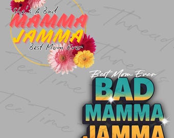 May include: Two designs for a t-shirt featuring the text "She's a Bad Mamma Jammma Best Mom Ever" in a circle with flowers and the text "Best Mom Ever Bad Mamma Jammma" in a retro style.