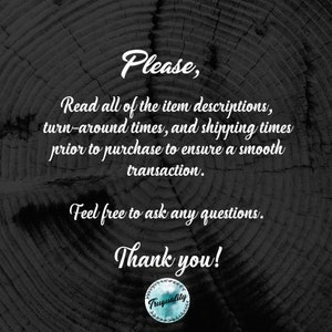 May include: A black and white image with a wood grain background. The text reads: "Please, Read all of the item descriptions, turn-around times, and shipping times prior to purchase to ensure a smooth transaction. Feel free to ask any questions. Thank you!"  The text is in a white font. The image also includes a blue circle with the word "Truquality" in white text.