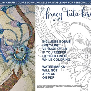 May include: A printable coloring page featuring a detailed illustration of a bird with a tutu, surrounded by flowers and vines. The title "fancy tutu bird" is written in cursive at the top of the page. The page includes a bonus grey-line version of the art for those who prefer lighter lines while coloring. Watermarks will not appear on the PDF.