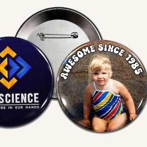 Custom Pin back Buttons – Photos, Birthday, Anniversary, Funeral, your own design...  ( 1.25", 2.25" or 3" )