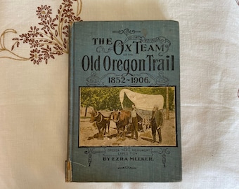 The Ox Team - or - The Old Oregon Trail, 1852 to 1906, by Author Ezra Meeker; Published 1907, Antique Autographed Book, Western Historical