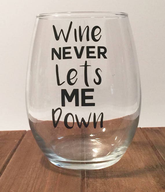 Wine Never Lets Me Down, Wine Glass, Funny Wine Glass, Wine Glass sayings,  Girly Wine Glass, Friendly Wine Glass