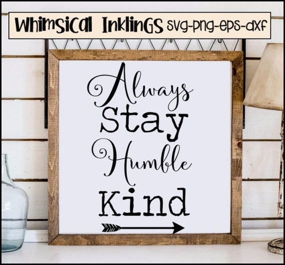 Download Always Stay Humble And Kind Style 4 Svg Cutter File For Use Etsy