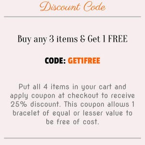 a discount code for a shopping experience. It encourages customers to buy any 3 items and receive 1 free item, with the option to apply the discount at checkout. The code allows customers to receive a 25% discount on the purchase of a bracelet of equal or lesser value to be free of cost.