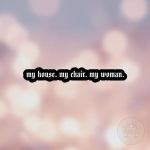 Fourth Wing Sticker, My House My Chair My Woman Sticker, Iron Flame Sticker, Bookish Sticker, Xaden Riorson, Kindle Sticker, Bookish BookTok