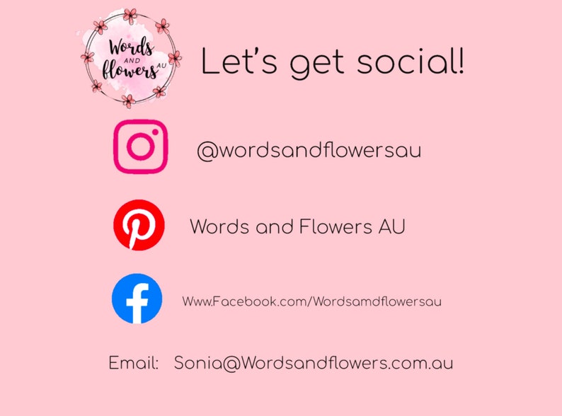 May include: Pink background with the text "Let's get social!" and social media icons for Instagram, Pinterest, and Facebook. The text "Words and Flowers AU" is also included, along with the email address "Sonia@Wordsandflowers.com.au".