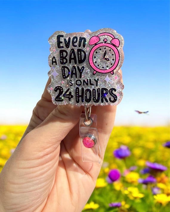Even a bad day is only 24 hours, Nurse Badge Reel, Hospital ID Badge, Glitter Badge Reel, RN badge reel, Nurse Gift, ID Holder,Mental Health