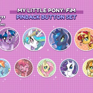 May include: Set of eight 1.5 inch pinback buttons featuring the main characters from My Little Pony: Friendship is Magic. The characters are Twilight Sparkle, Fluttershy, Pinkie Pie, Rainbow Dash, Rarity, Applejack,  and  Celestia.