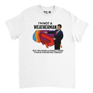 I&#39;m Not a Weatherman, But You Should Expect a Few Inches T-Shirt - Free Shipping - 15% off 2 or more items with code SAVE15