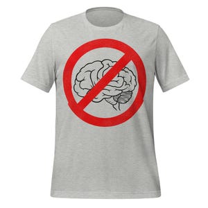 May include: A light gray t-shirt featuring a black and white brain graphic inside a red circle with a red slash through it. The t-shirt has short sleeves and a crew neck.