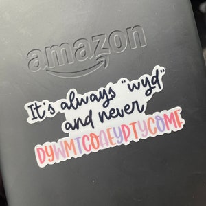 It's Always WYD and Never DYWMTCOAEYPTYCOMF Sticker | Smut Sticker | Kindle Sticker | Notebook Sticker || Bookish Sticker | Laptop Sticker