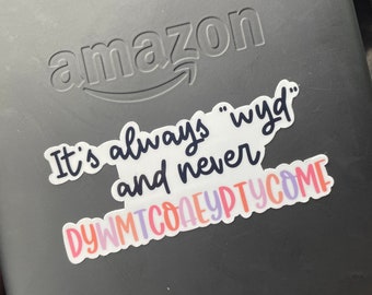 It's Always WYD and Never DYWMTCOAEYPTYCOMF Sticker | Smut Sticker | Kindle Sticker | Notebook Sticker || Bookish Sticker | Laptop Sticker