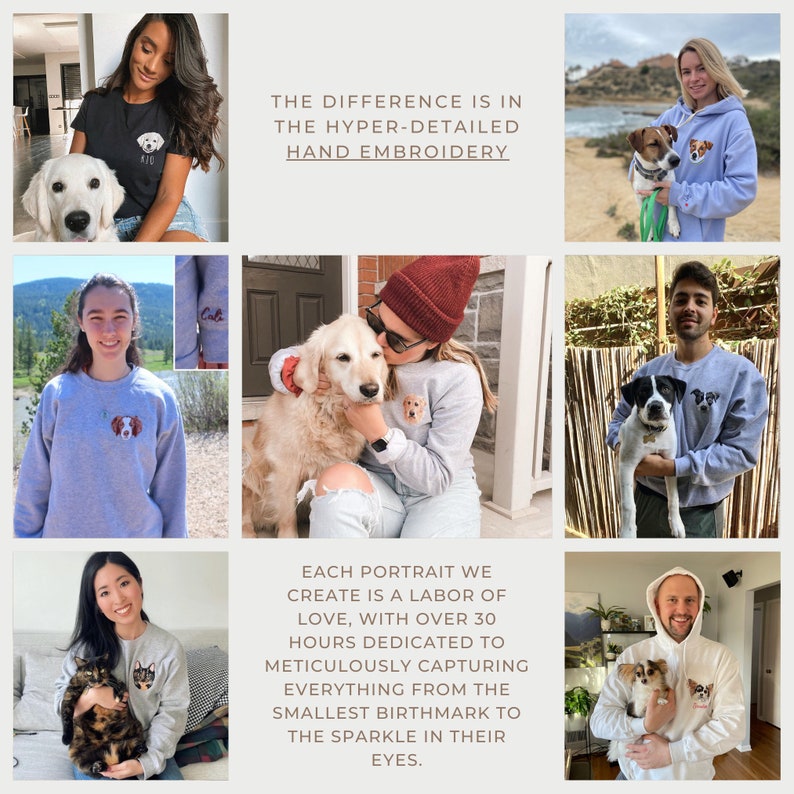 May include: A collage of photos showing people wearing custom embroidered sweatshirts and hoodies with their pets. The text "THE DIFFERENCE IS IN THE HYPER-DETAILED HAND EMBROIDERY" is at the top of the collage. The text "EACH PORTRAIT WE CREATE IS A LABOR OF LOVE, WITH OVER 30 HOURS DEDICATED TO METICULOUSLY CAPTURING EVERYTHING FROM THE SMALLEST BIRTHMARK TO THE SPARKLE IN THEIR EYES." is at the bottom of the collage.