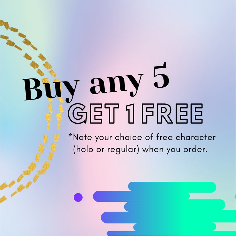 May include: A colorful graphic with a rainbow gradient background and gold glitter accents. The text reads "Buy any 5 GET 1 FREE" with a note to choose a free character, holo or regular, when ordering.