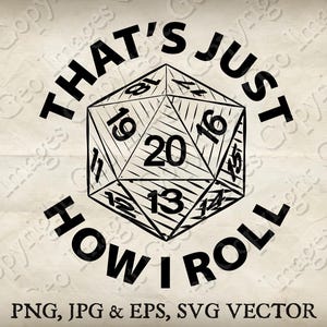 May include: A black and white graphic of a twenty-sided die with the text "THAT'S JUST HOW I ROLL" arranged in a circle. The image also includes the text "PNG, JPG & EPS, SVG VECTOR".