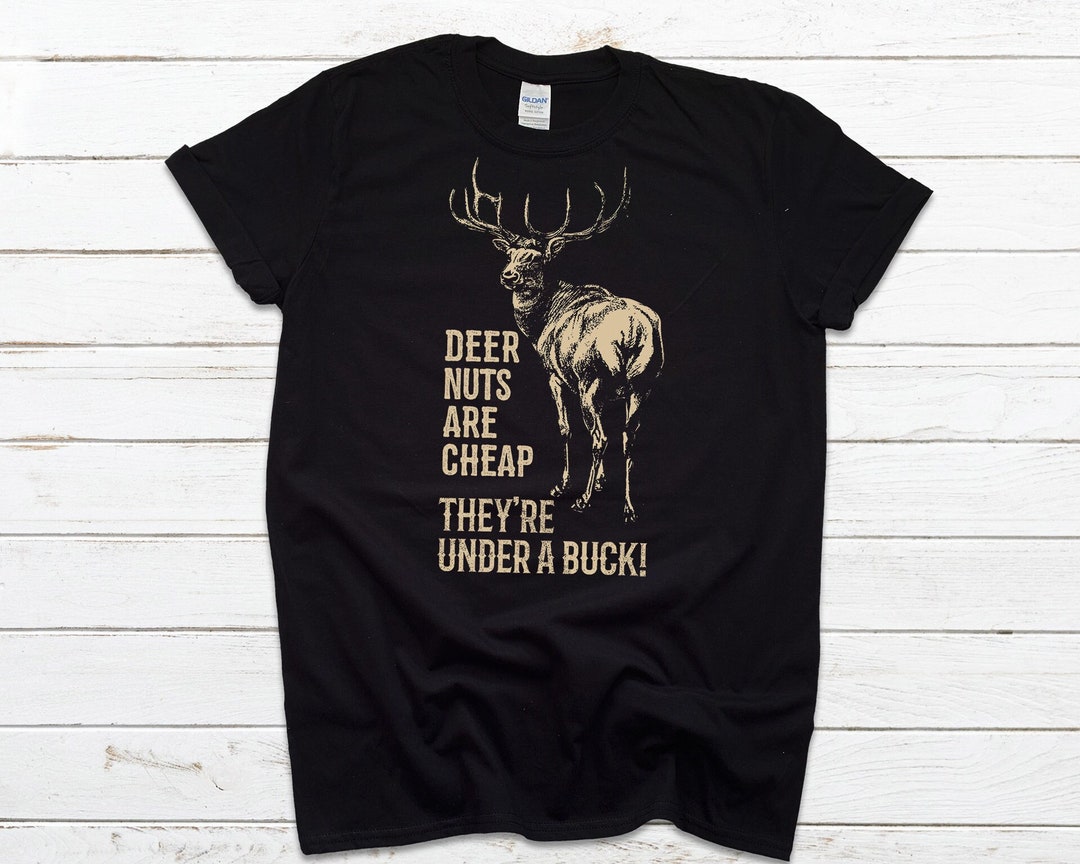 Hunting Shirt Deer Nuts Are Cheap They're Under A Buck Funny Tee T ...