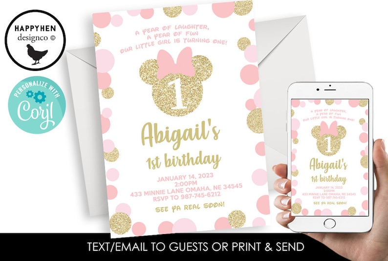 May include: Pink and gold glitter first birthday party invitation with a Minnie Mouse design. The invitation says "Abigail's 1st birthday" and includes the date, time, and location of the party. It also says "See ya real soon!"