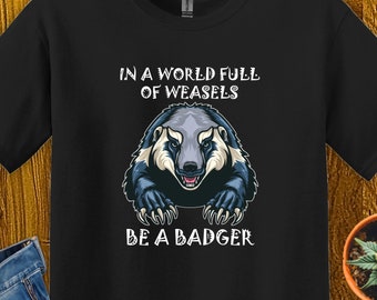 Funny Be a Honey Badger in a world full of weasels Unisex tshirt or gift for him or her animal lover