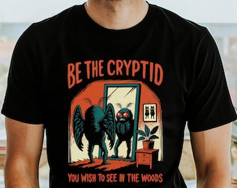Mothman Shirt, Cryptid Tee, Gift for Him Her, Be The Cryptid You Wish To See In The Woods, Supernatural Paranormal Mythology T-Shirt