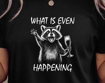 Raccoon Shirt What Is Even Happening, Feral Raccoon Meme Tee, Trashed Panda Wine Gift, Funny Woodland Animal Shirt