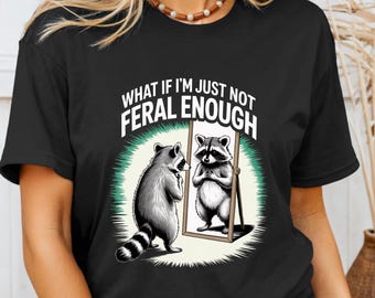 Not Feral Enough Raccoon Graphic Tee – Funny Raccoon Lover Shirt