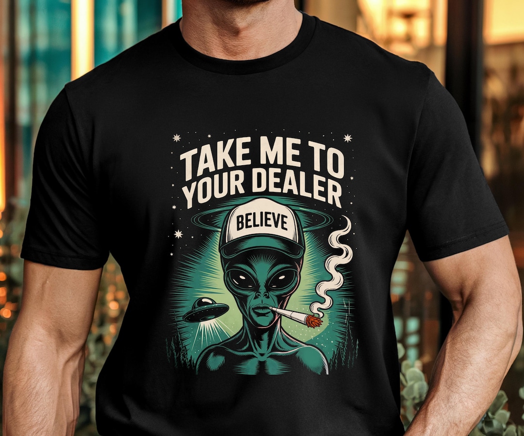 Take Me to Your Dealer Alien Shirt - Funny Weed UFO Believer Marijuana ...