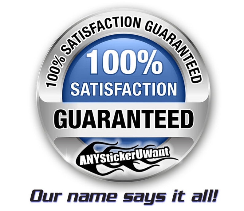 May include: A silver and blue circular badge with the text "100% Satisfaction Guaranteed" and the logo "ANYStickerUwant" with flames. The text "Our name says it all!" is below the badge.