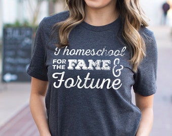 I Homeschool For the Fame and Fortune Shirt, homeschool mom tshirt, homeschool momma t-shirt, homeschooling, mother's day gift