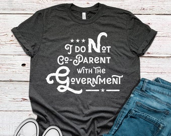 I Do Not Co-Parent with the Government Shirt, parenting, freedom, patriot, conservative