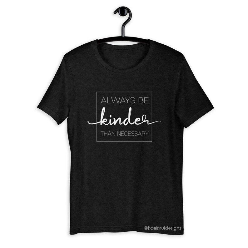 Always Be Kinder Than Necessary Shortsleeve Tshirt Kind Etsy
