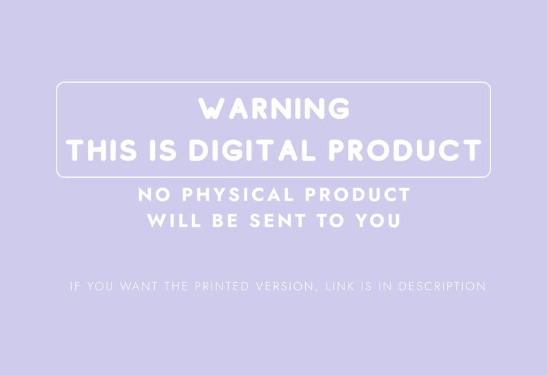 May include: A pale purple background with white text. The text reads "WARNING THIS IS DIGITAL PRODUCT NO PHYSICAL PRODUCT WILL BE SENT TO YOU". Below the text is "IF YOU WANT THE PRINTED VERSION, LINK IS IN DESCRIPTION".