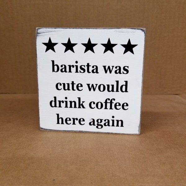 barista was cute would drink coffee here again wood sign five stars shelf sign table sign wood sign coffee bar sign coffee shop sign