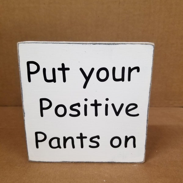 put on your positive pants wood sign humor sign funny sign table sign shelf sign home decoration sign office sign gift for ayone