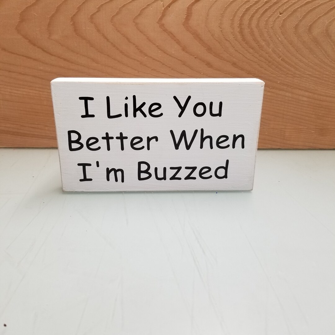 Buzzed In/sign I Like You Better When I'm Buzzed Wood Sign Rustic Wooden Sign ...