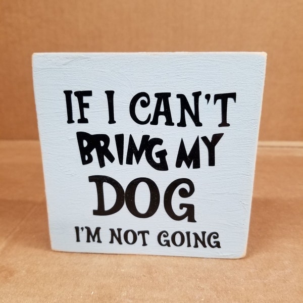 if i can't bring my dog i am not going wood sign pet parent sign table sign shelf sign gift for pet parent