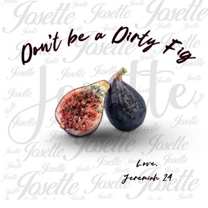 Puede incluir: Imagen de dos higos, uno entero y otro cortado, mostrando el interior rojo. El texto "Don't be a Dirty Fig" está escrito en cursiva. El nombre "Josette" se repite en el fondo.