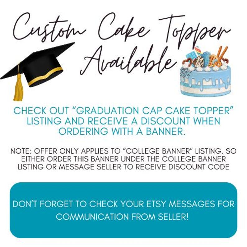 K&ouml;nnte beinhalten: Ein blauer und wei&szlig;er Tortendekor f&uuml;r den Abschluss mit einer Abschluss-Kappe oben drauf. Der Text "Custom Cake Topper Available" steht &uuml;ber dem Tortendekor. Der Text "CHECK OUT "GRADUATION CAP CAKE TOPPER" LISTING AND RECEIVE A DISCOUNT WHEN ORDERING WITH A BANNER." steht unter dem Tortendekor. Der Text "NOTE: OFFER ONLY APPLIES TO "COLLEGE BANNER" LISTING. SO EITHER ORDER THIS BANNER UNDER THE COLLEGE BANNER LISTING OR MESSAGE SELLER TO RECEIVE DISCOUNT CODE" steht unter dem Text. Der Text "DON'T FORGET TO CHECK YOUR ETSY MESSAGES FOR COMMUNICATION FROM SELLER!" steht in einem blauen Kasten am unteren Rand des Bildes.