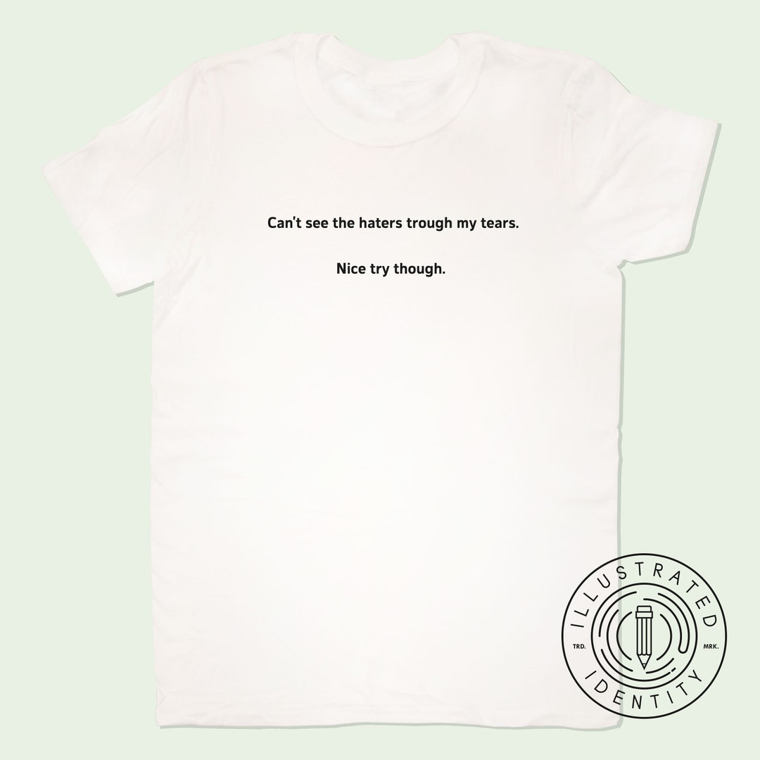 Can't See the Haters Through My Tears. Nice Try Though Etsy