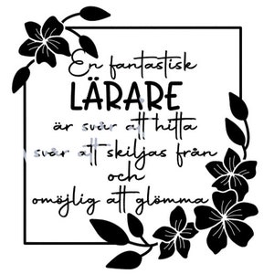 Puede incluir: Gráfico en blanco y negro con un borde floral. El texto dice "En fantastisk LÄRARE är svår att hitta, svår att skiljas från och omöjlig att glömma".