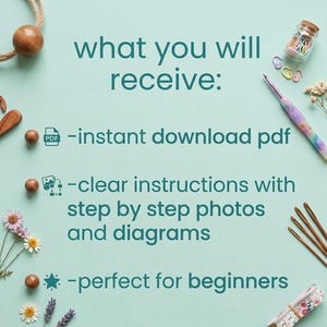 May include: A light green informational graphic with dark teal text that reads: what you will receive: -instant download pdf -clear instructions with step by step photos and diagrams -perfect for beginners. Includes crochet tools and flowers.