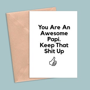 May include: A white card with black text that reads "You Are An Awesome Papi. Keep That Shit Up" with a thumbs up icon below the text.