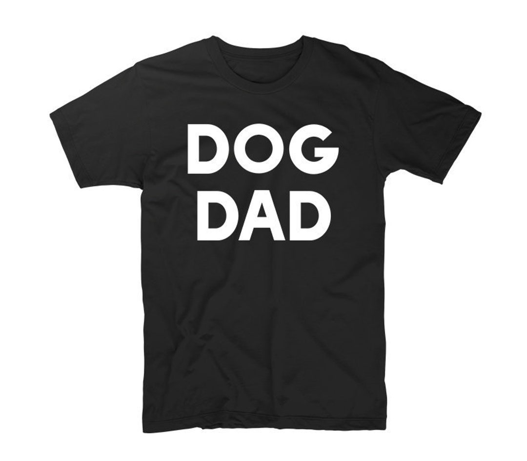 Dog Dad, Dog Shirt, Dog Dad Shirt, Gift for Dog Dad, Dog Tshirt, Gifts