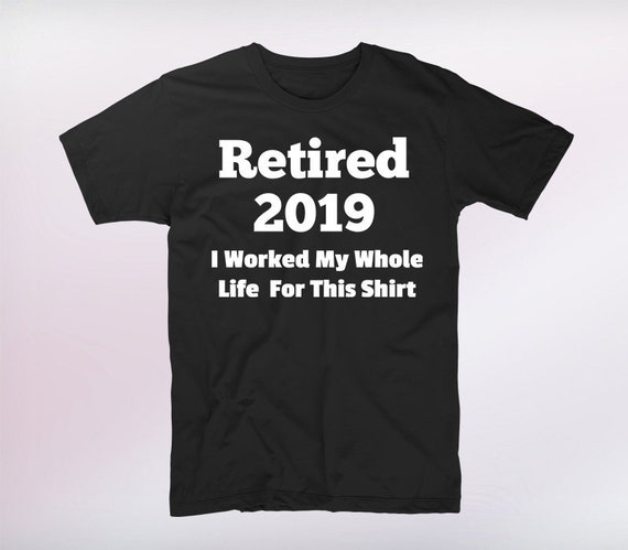 Retired 2019 Shirt Funny Retirement Gift Retired 2019 Shirt Funny Retirement Gift