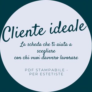 May include: A teal and white circular graphic with the Italian text "Cliente ideale" in cursive. Below, text reads "La scheda che ti aiuta a scegliere con chi vuoi davvero lavorare." The bottom text says "PDF STAMPABILE. PER ESTETISTE."
