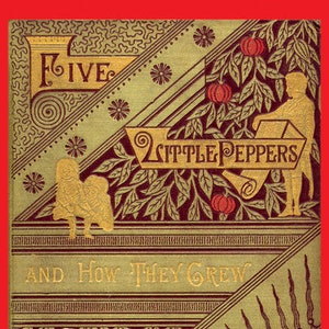 May include: A vintage book cover with a gold and red design. The title is "Five Little Peppers and How They Grew".