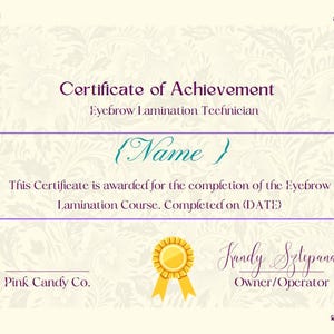 Puede incluir: Un certificado de logro para técnico en laminación de cejas. El certificado se otorga a (Name) por completar el curso de laminación de cejas. El certificado está fechado el (DATE) y firmado por Kandy Sztepanacz, propietario/operador de Pink Candy Co.